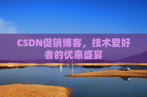 CSDN促销博客，技术爱好者的优惠盛宴